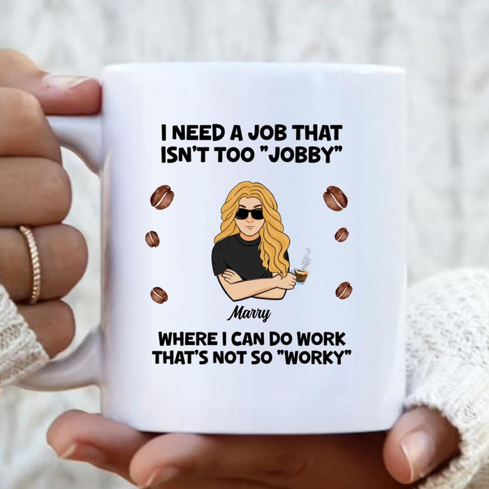 Custom Personalized I Need A Job Coffee Mug - Gift Idea For Office Worker/ Co-worker - I Need A Job That Isn't Too " Jobby"