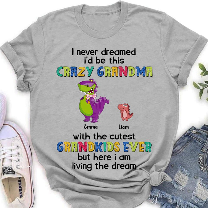 Custom Personalized Grandma Dinosaur Shirt/Hoodie - Upto 6 Grandkids - Gift Idea For Grandma/ Mother's Day - I Never Dreamed I'd Be This Crazy Grandma With The Cutest Grandkids Ever