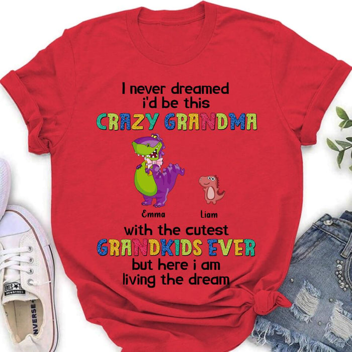 Custom Personalized Grandma Dinosaur Shirt/Hoodie - Upto 6 Grandkids - Gift Idea For Grandma/ Mother's Day - I Never Dreamed I'd Be This Crazy Grandma With The Cutest Grandkids Ever