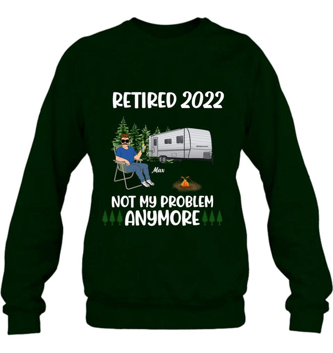 Personalized Retired 2022 Camping Shirt/ Pullover Hoodie - Retired Gift Idea For Camping Lover - Retired 2022 Not My Problem Anymore