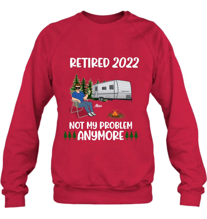 Personalized Retired 2022 Camping Shirt/ Pullover Hoodie - Retired Gift Idea For Camping Lover - Retired 2022 Not My Problem Anymore