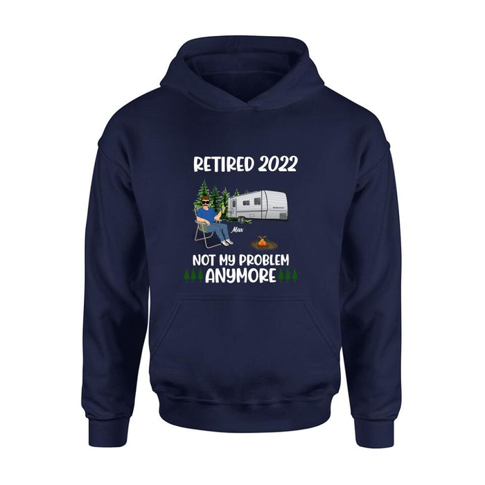 Personalized Retired 2022 Camping Shirt/ Pullover Hoodie - Retired Gift Idea For Camping Lover - Retired 2022 Not My Problem Anymore