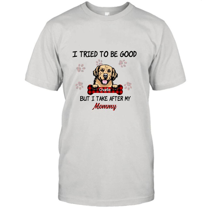 Personalized Dog Mom/Dad T-shirt - Up to 6 Dogs - Best Gift For Dog Lover - I Tried To Be Good But I Take After My Mommy/Daddy - QSFLPL