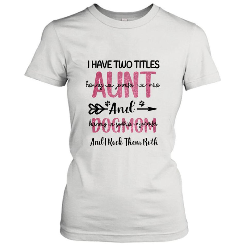 Personalized Aunt Dog Mom T-shirt - Best Gift For Dog Mom - I Have Two Titles Aunt And Dog Mom
