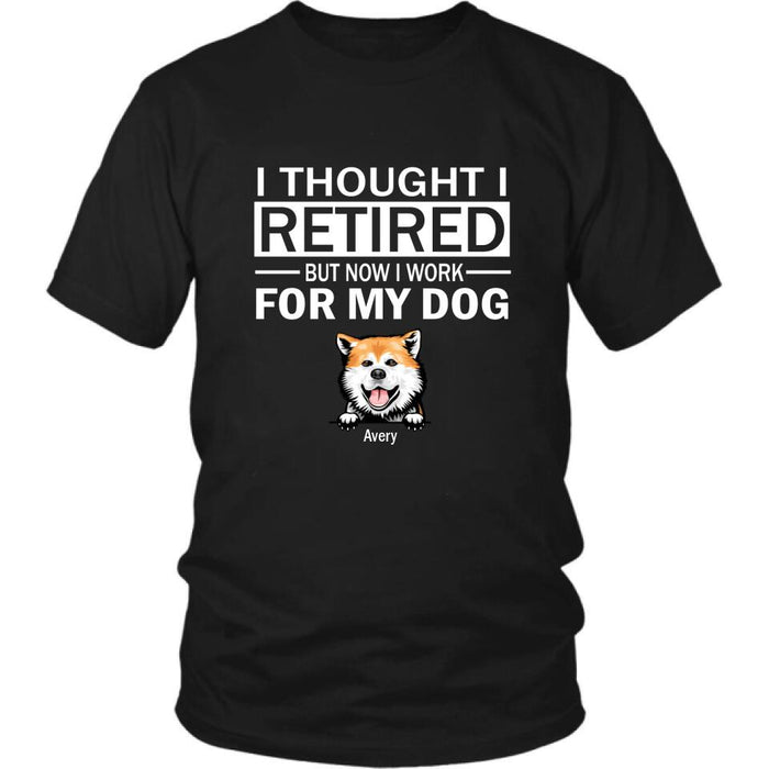 Custom Personalized Dog T-Shirt - Upto 3 Dogs - I Thought I Retired But Now I Work For My Dog