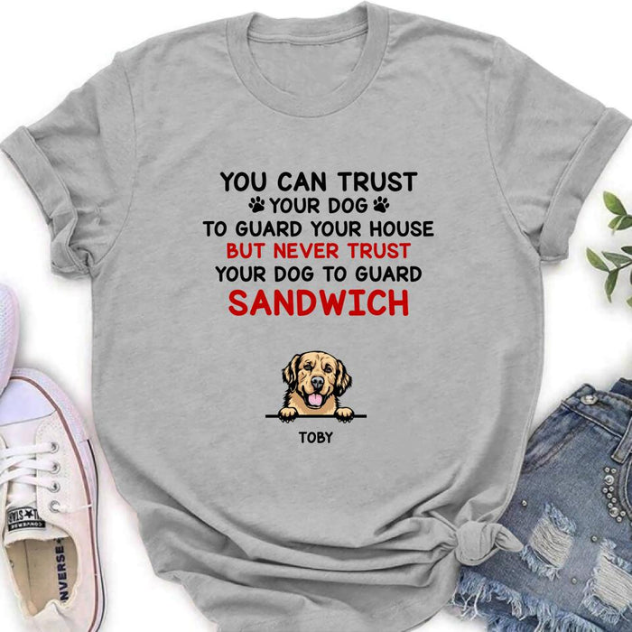 Personalized Funny Dog Shirt/Hoodie - Gift Idea For Dog Lovers - Up To 5 Dogs - You Can Trust Your Dog To Guard Your House But Never Trust Your Dog To Guard Sandwich