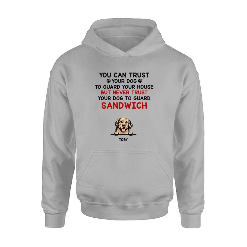 Personalized Funny Dog Shirt/Hoodie - Gift Idea For Dog Lovers - Up To 5 Dogs - You Can Trust Your Dog To Guard Your House But Never Trust Your Dog To Guard Sandwich