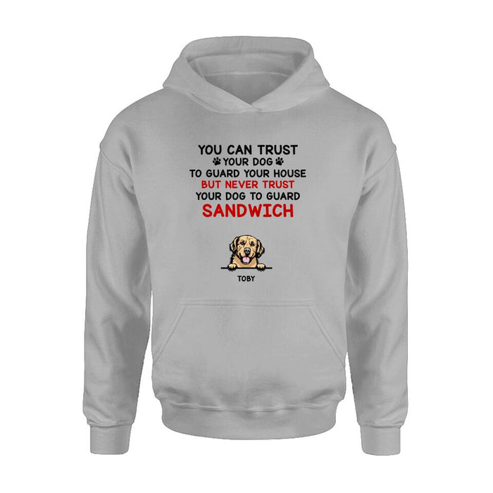 Personalized Funny Dog Shirt/Hoodie - Gift Idea For Dog Lovers - Up To 5 Dogs - You Can Trust Your Dog To Guard Your House But Never Trust Your Dog To Guard Sandwich