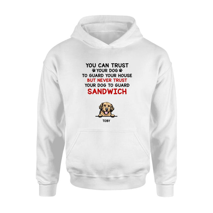 Personalized Funny Dog Shirt/Hoodie - Gift Idea For Dog Lovers - Up To 5 Dogs - You Can Trust Your Dog To Guard Your House But Never Trust Your Dog To Guard Sandwich