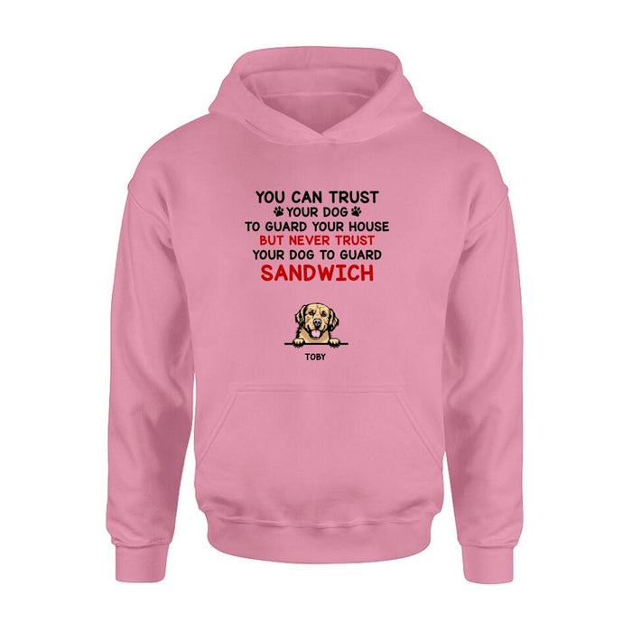 Personalized Funny Dog Shirt/Hoodie - Gift Idea For Dog Lovers - Up To 5 Dogs - You Can Trust Your Dog To Guard Your House But Never Trust Your Dog To Guard Sandwich