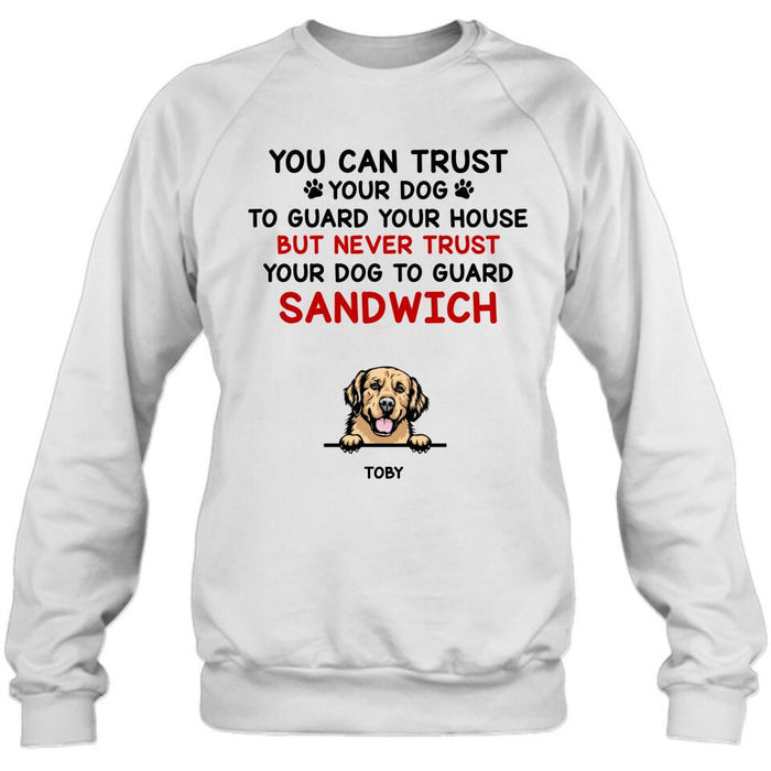 Personalized Funny Dog Shirt/Hoodie - Gift Idea For Dog Lovers - Up To 5 Dogs - You Can Trust Your Dog To Guard Your House But Never Trust Your Dog To Guard Sandwich