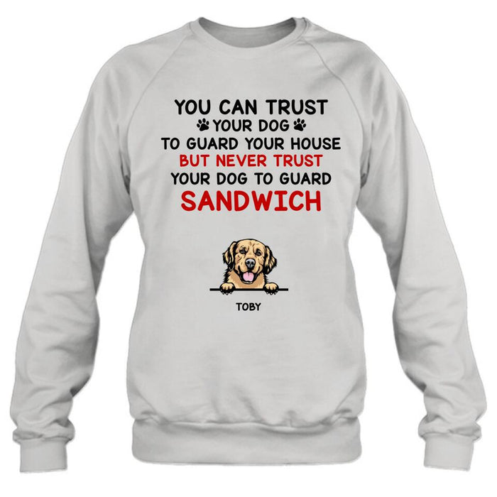 Personalized Funny Dog Shirt/Hoodie - Gift Idea For Dog Lovers - Up To 5 Dogs - You Can Trust Your Dog To Guard Your House But Never Trust Your Dog To Guard Sandwich
