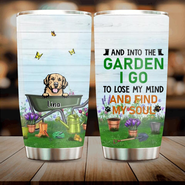 Custom Personalized Pets Garden Tumbler - Up To 6 Dogs/Cats - Gift Idea For Dog/Cat Lovers - And Into The Garden I Go To Lose My Mind And Find My Soul