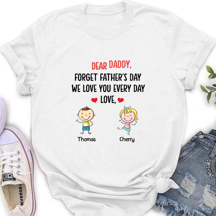 Custom Personalized Daddy Shirt/Hoodie - Gift Idea For Dad/Father's Day - Up To 6 Kids - Dear Daddy, Forget Father's Day, We Love You Every Day