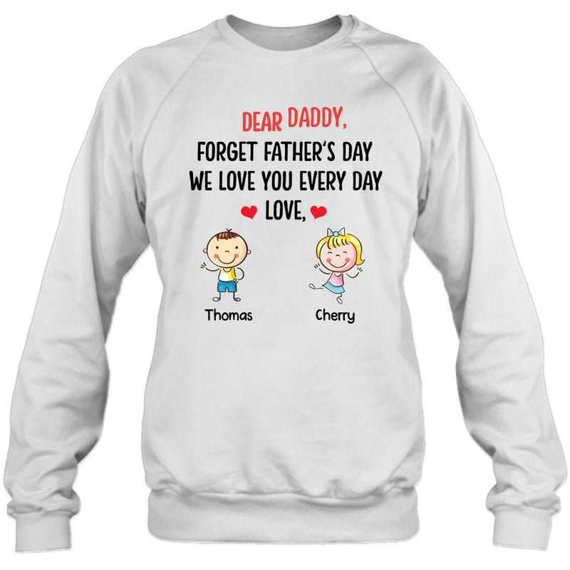 Personalized Daddy Shirt/Hoodie - Gift Idea For Dad/Father's Day - Up To 6 Kids - Dear Daddy, Forget Father's Day, We Love You Every Day