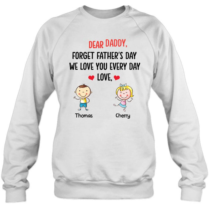 Custom Personalized Daddy Shirt/Hoodie - Gift Idea For Dad/Father's Day - Up To 6 Kids - Dear Daddy, Forget Father's Day, We Love You Every Day