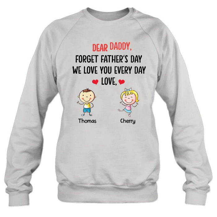 Custom Personalized Daddy Shirt/Hoodie - Gift Idea For Dad/Father's Day - Up To 6 Kids - Dear Daddy, Forget Father's Day, We Love You Every Day