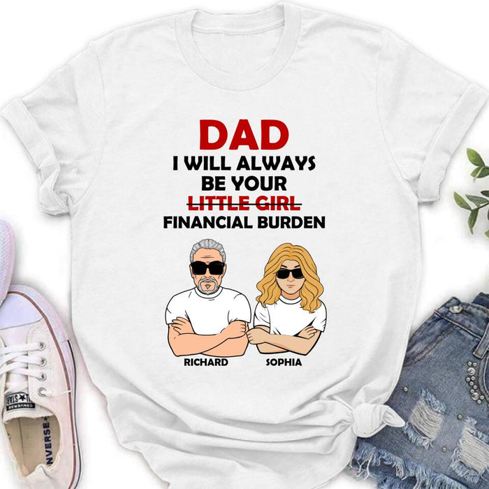 Custom Personalized Financial Burden Shirt/ Hoodie - Father's Day Gift From Daughter - Dad I Will Always Be Your Financial Burden