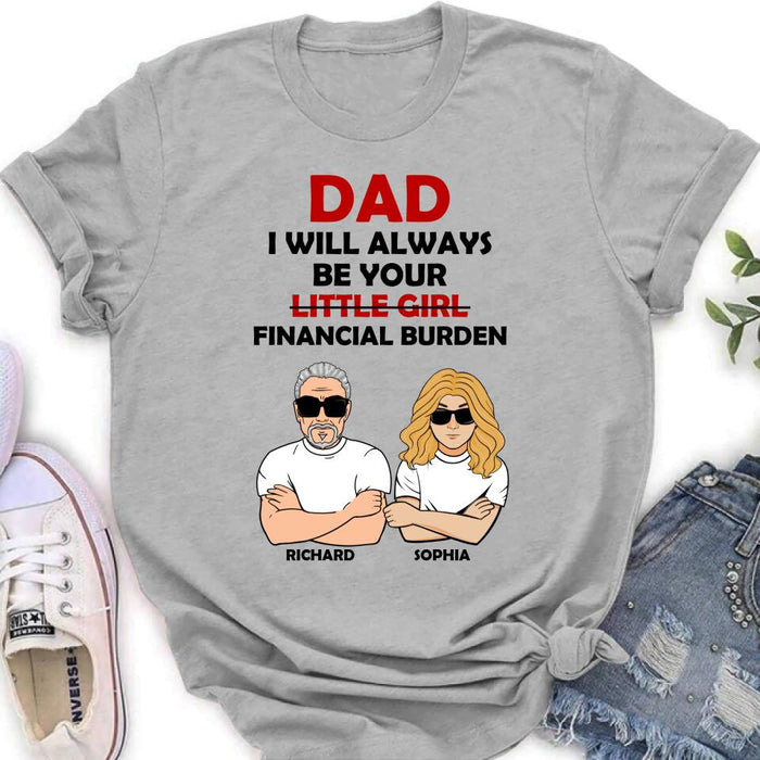 Custom Personalized Financial Burden Shirt/ Hoodie - Father's Day Gift From Daughter - Dad I Will Always Be Your Financial Burden