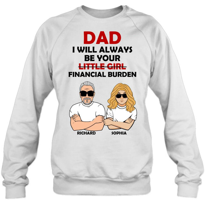 Custom Personalized Financial Burden Shirt/ Hoodie - Father's Day Gift From Daughter - Dad I Will Always Be Your Financial Burden