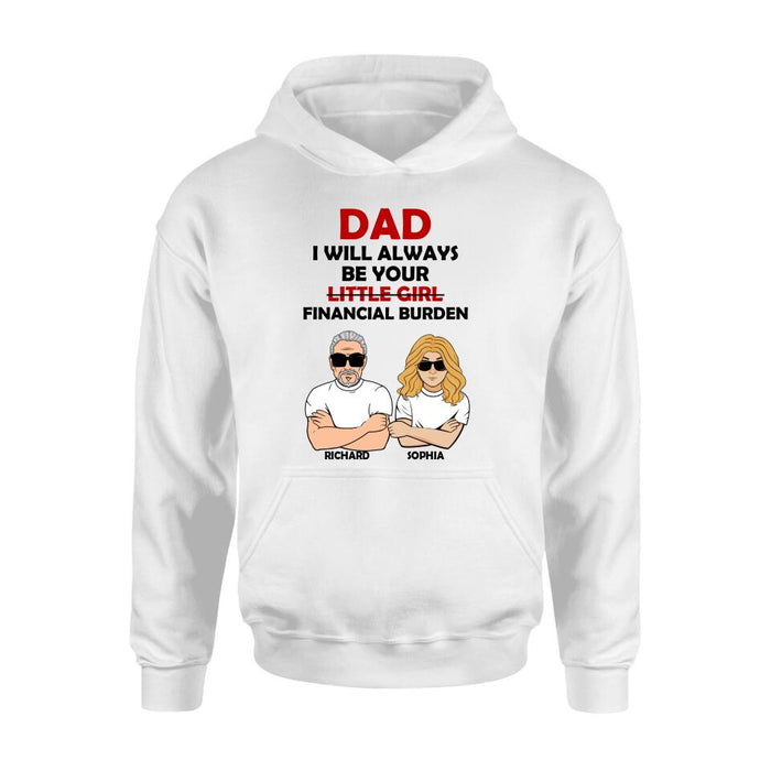 Custom Personalized Financial Burden Shirt/ Hoodie - Father's Day Gift From Daughter - Dad I Will Always Be Your Financial Burden