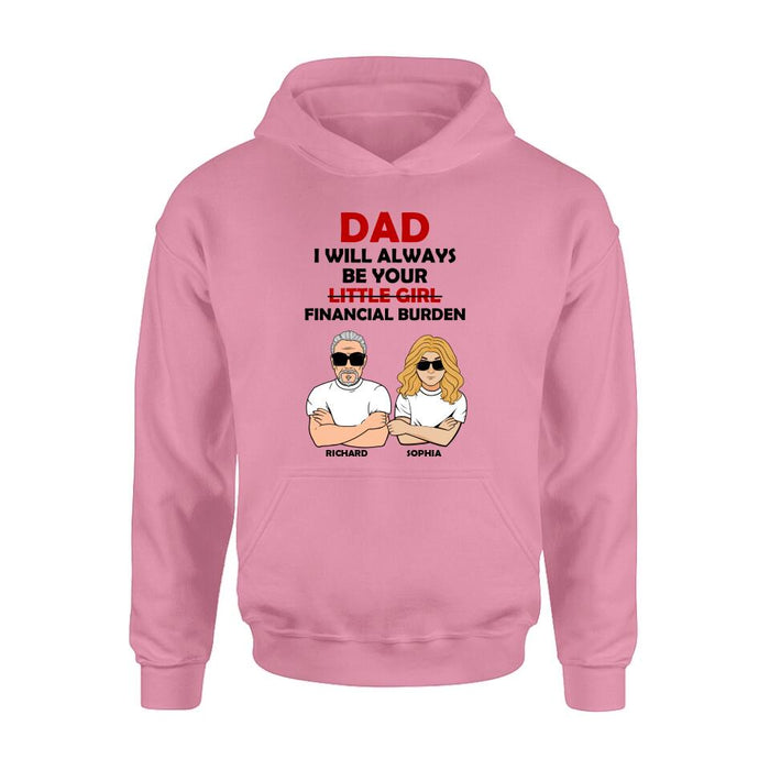 Custom Personalized Financial Burden Shirt/ Hoodie - Father's Day Gift From Daughter - Dad I Will Always Be Your Financial Burden