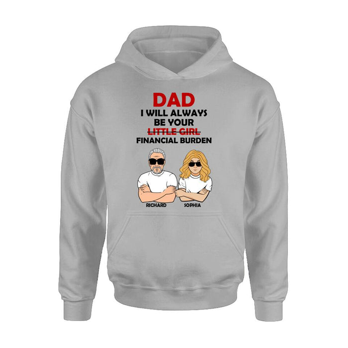 Custom Personalized Financial Burden Shirt/ Hoodie - Father's Day Gift From Daughter - Dad I Will Always Be Your Financial Burden