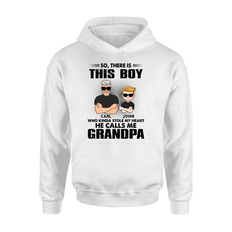 Personalized Grandpa Shirt/Pullover Hoodie - Father's Day Gift Idea For Grandpa - So, There Is This Boy Who Kinda Stole My Heart He Calls Me Grandpa