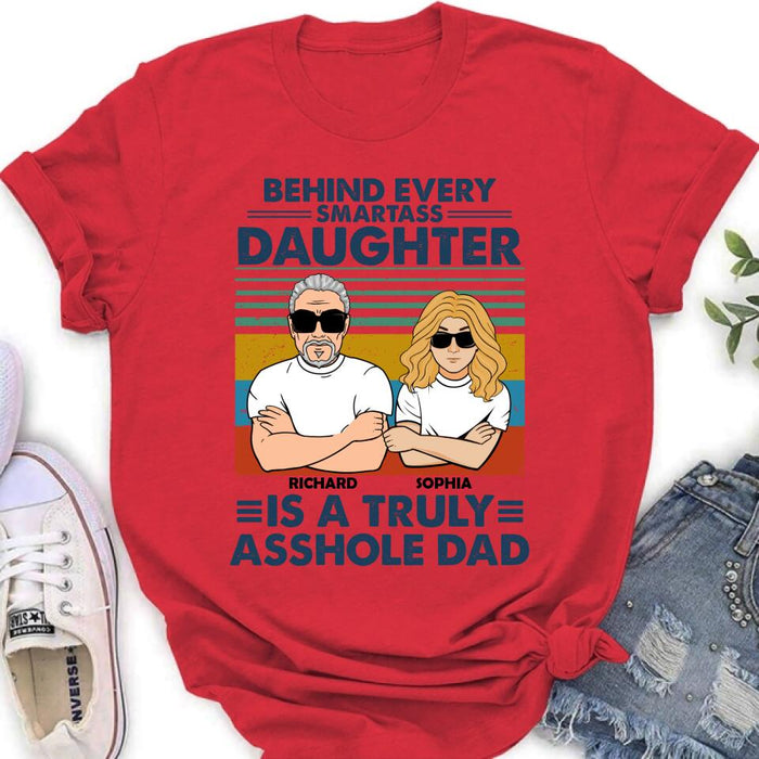 Custom Personalized Dad & Daughter Unisex T-shirt - Gift Idea For Father's Day - Behind Every Smartass Daughter Is A Truly Asshole Dad