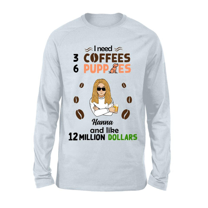 Custom Personalized Dad/Mom Shirt/Hoodie - Gift Idea For Puppies Lovers - I Need 3 Coffees, 6 Puppies And Like 12 Million Dollars