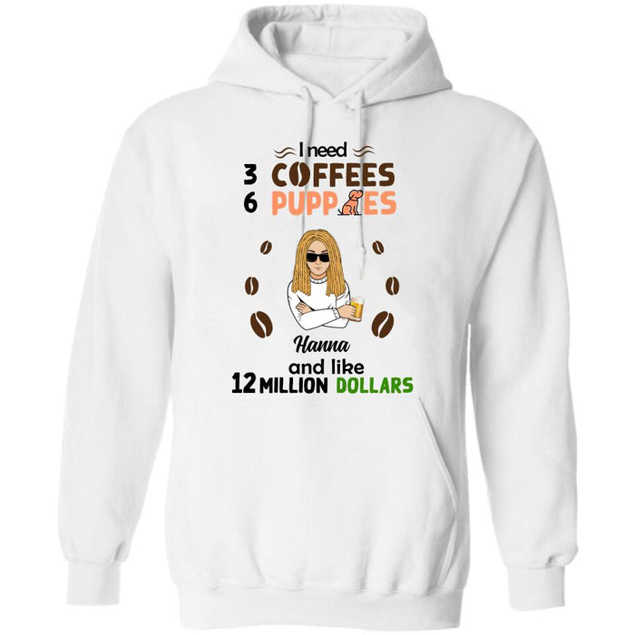 Custom Personalized Dad/Mom Shirt/Hoodie - Gift Idea For Puppies Lovers - I Need 3 Coffees, 6 Puppies And Like 12 Million Dollars