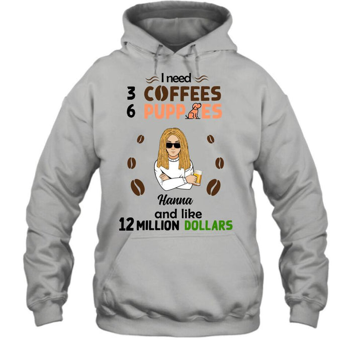 Custom Personalized Dad/Mom Shirt/Hoodie - Gift Idea For Puppies Lovers - I Need 3 Coffees, 6 Puppies And Like 12 Million Dollars