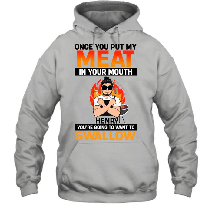 Custom Personliazed Man BBQ Funny Shirt/Hoodie - Gift Idea For Grill Lovers - Once You Put My Meat In Your Mouth, You're Going To Want To Swallow