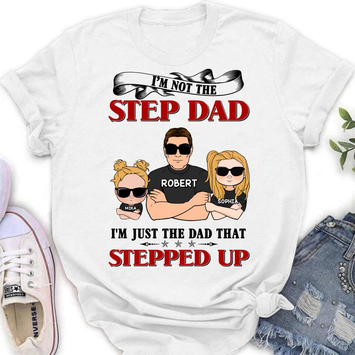 Custom Personalized Step Dad Shirt/ Pullover Hoodie - Best Father's Day Gift From Step Children - Up to 4 Kids - I'm Not The Step Dad I'm Just The Dad That Stepped Up