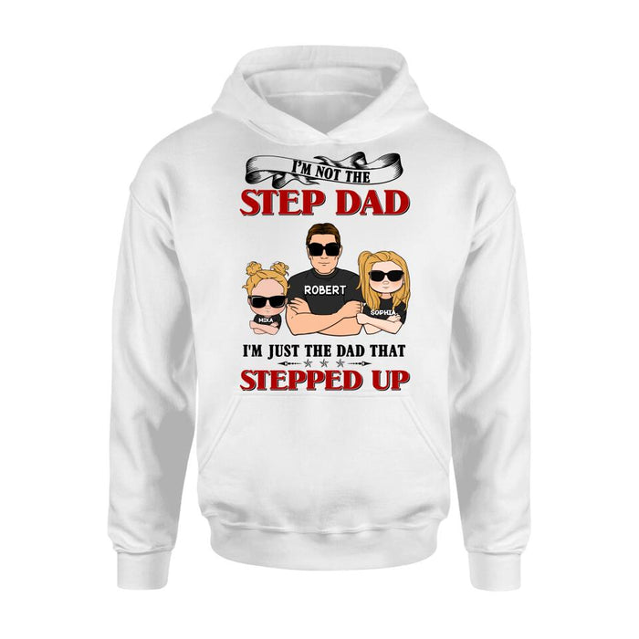 Custom Personalized Step Dad Shirt/ Pullover Hoodie - Best Father's Day Gift From Step Children - Up to 4 Kids - I'm Not The Step Dad I'm Just The Dad That Stepped Up