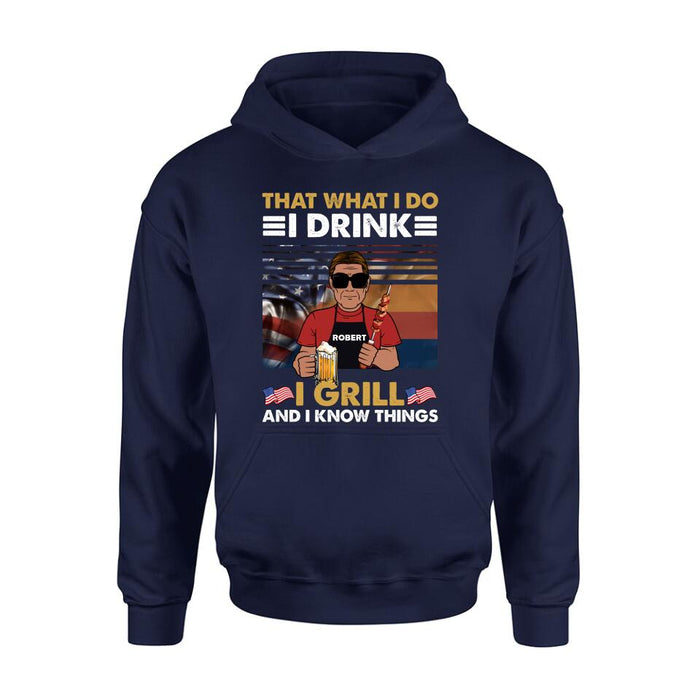 Custom Personalized Independence Day Shirt/ Hoodie - Gift Idea For Independence Day/ Father's Day - That What I Do I Drink I Grill And I Know Things