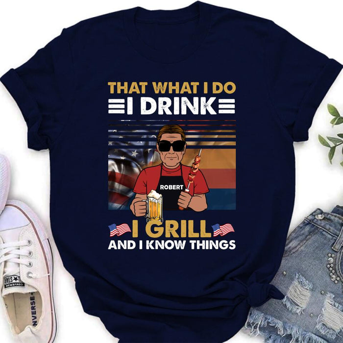 Custom Personalized Independence Day Shirt/ Hoodie - Gift Idea For Independence Day/ Father's Day - That What I Do I Drink I Grill And I Know Things