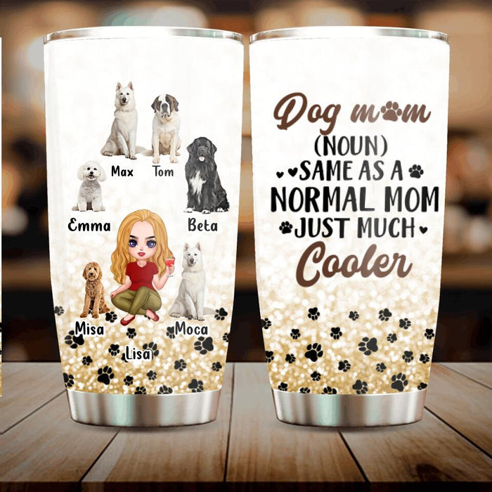 Custom Personalized Dog Mom Tumbler - Upto 6 Dogs - Gift Idea For Dog Lover - Dog Mom Noun Same As A Normal Mom Just Much Cooler