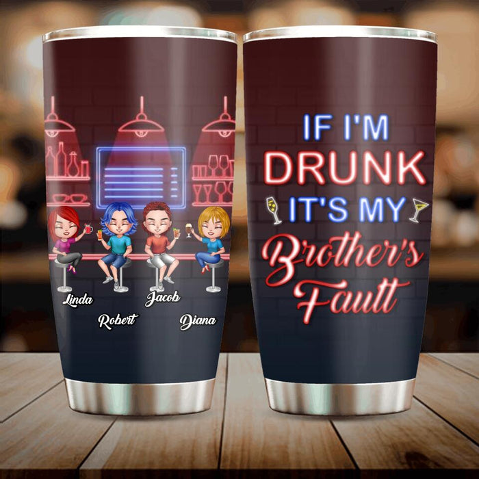 Custom Personalized Siblings Tumbler - Upto 4 People - Gift Idea For Brother/Sister/Family - If I'm Drunk It's My Brother's Fault