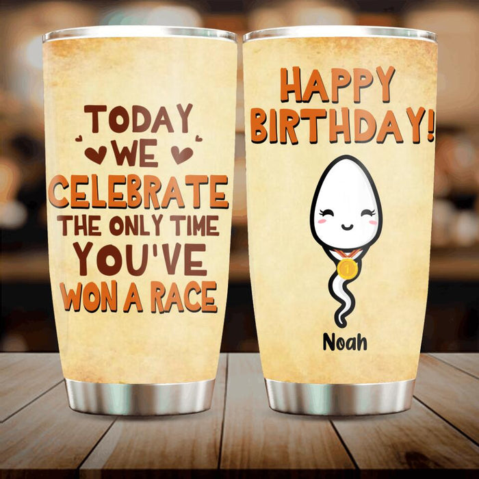 Custom Personalized Birthday Sperm Tumbler - Birthday Gift For Child From Father - Today We Celebrate The Only Time You've Won A Race