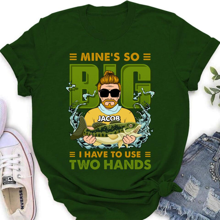 Custom Personalized Fishing Man Shirt/Hoodie - Gift Idea For Fishing Lovers - Mine's So Big, I Have To Use Two Hands