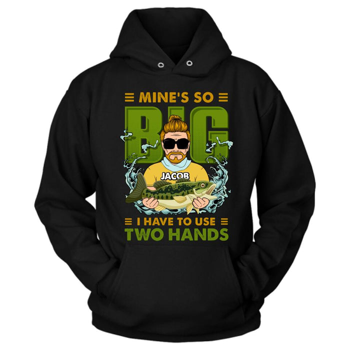 Custom Personalized Fishing Man Shirt/Hoodie - Gift Idea For Fishing Lovers - Mine's So Big, I Have To Use Two Hands