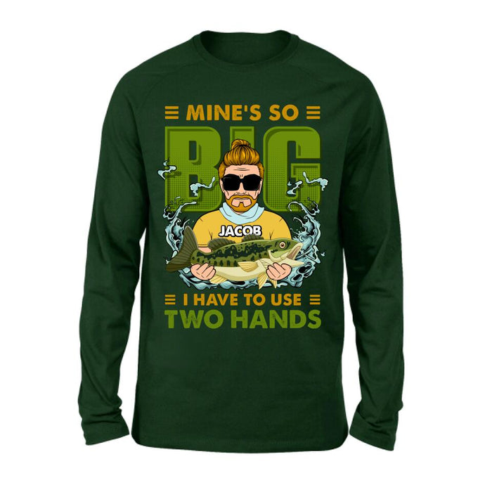 Custom Personalized Fishing Man Shirt/Hoodie - Gift Idea For Fishing Lovers - Mine's So Big, I Have To Use Two Hands