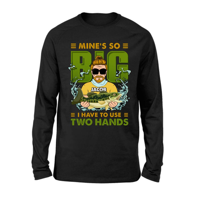 Custom Personalized Fishing Man Shirt/Hoodie - Gift Idea For Fishing Lovers - Mine's So Big, I Have To Use Two Hands