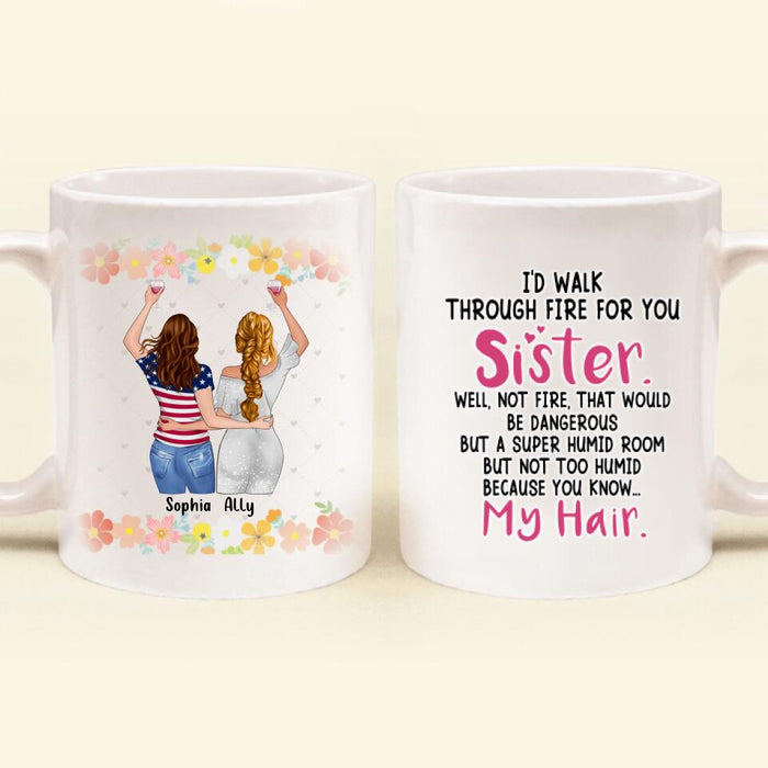 Custom Personalized Sisters Mug - Up to 4 Girls - Funny Sister Birthday Gifts From Sister - I'd Walk Through Fire For You Sister