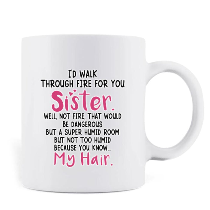 Custom Personalized Sisters Mug - Up to 4 Girls - Funny Sister Birthday Gifts From Sister - I'd Walk Through Fire For You Sister