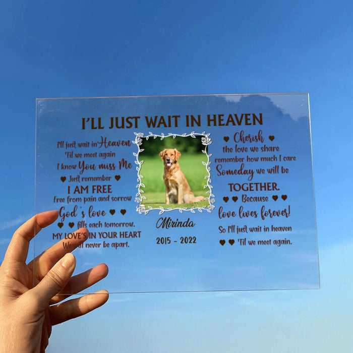 Custom Photo Acrylic Plaque - Memorial Gift Idea for Dog Lover - I'll Just Wait In Heaven