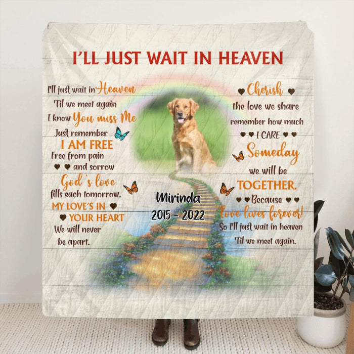 Personalized Dog Memorial Single Layer Fleece/ Quilt - Custom Photo Dog - Loss Gifts for Dog Owners - I'll Just Wait In Heaven