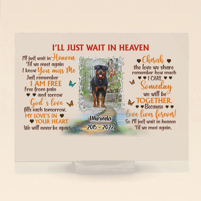 Personalized Dog Memorial Acrylic Plaque - Custom Photo Dog - Loss Gifts for Dog Owners - I'll Just Wait In Heaven