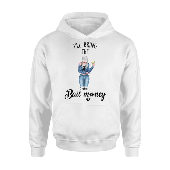 Custom Personalized Girl Shirt/ Hoodie - Gift Idea For Girls/ Friends- I'll Bring The Bail Money